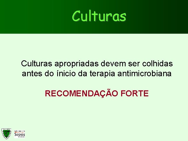 Culturas apropriadas devem ser colhidas antes do ínicio da terapia antimicrobiana RECOMENDAÇÃO FORTE 