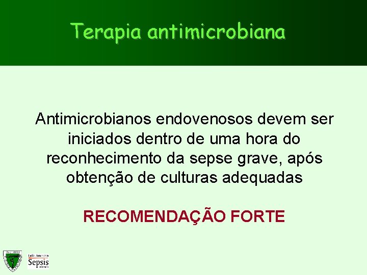 Terapia antimicrobiana Antimicrobianos endovenosos devem ser iniciados dentro de uma hora do reconhecimento da