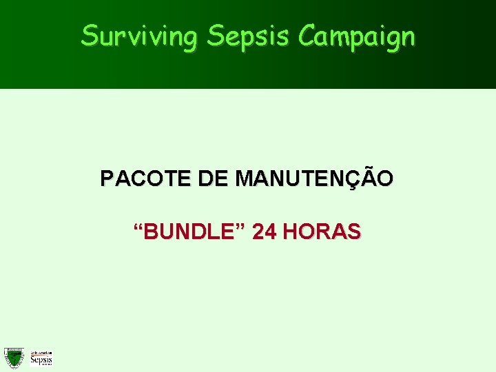Surviving Sepsis Campaign PACOTE DE MANUTENÇÃO “BUNDLE” 24 HORAS 