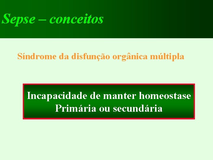 Sepse – conceitos Síndrome da disfunção orgânica múltipla Incapacidade de manter homeostase Primária ou