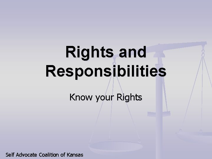 Rights and Responsibilities Know your Rights Self Advocate Coalition of Kansas 