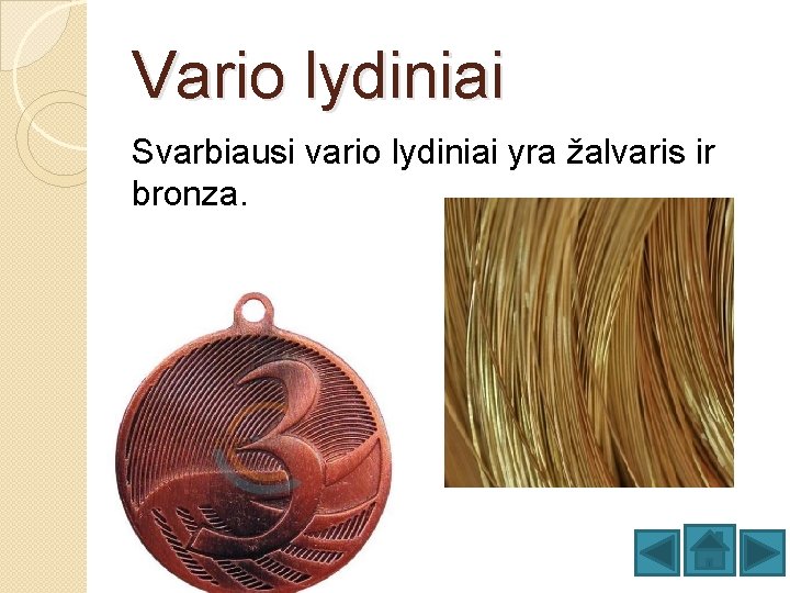 Vario lydiniai Svarbiausi vario lydiniai yra žalvaris ir bronza. 