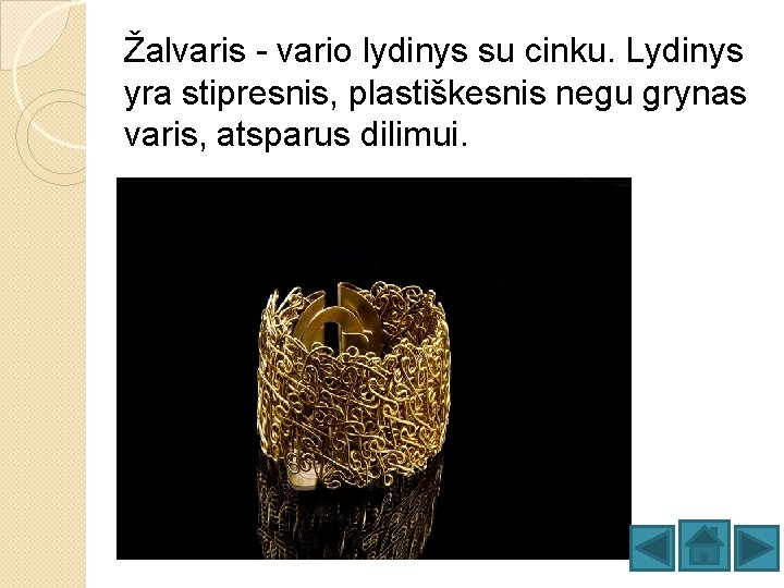Žalvaris - vario lydinys su cinku. Lydinys yra stipresnis, plastiškesnis negu grynas varis, atsparus