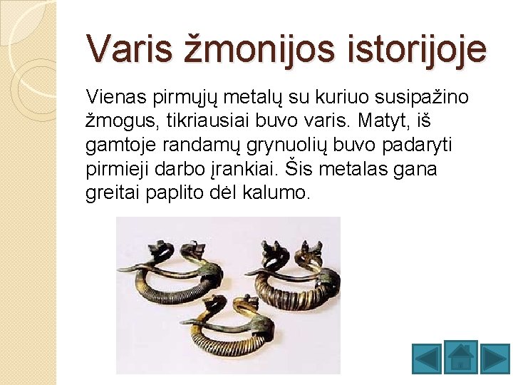 Varis žmonijos istorijoje Vienas pirmųjų metalų su kuriuo susipažino žmogus, tikriausiai buvo varis. Matyt,