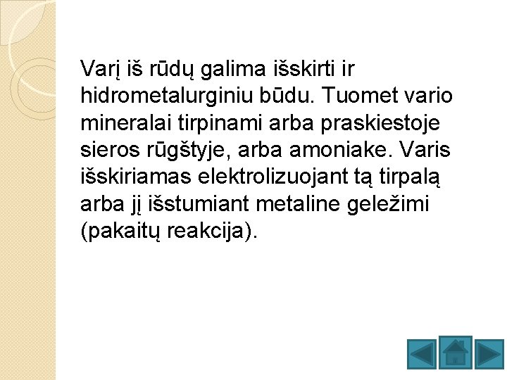Varį iš rūdų galima išskirti ir hidrometalurginiu būdu. Tuomet vario mineralai tirpinami arba praskiestoje