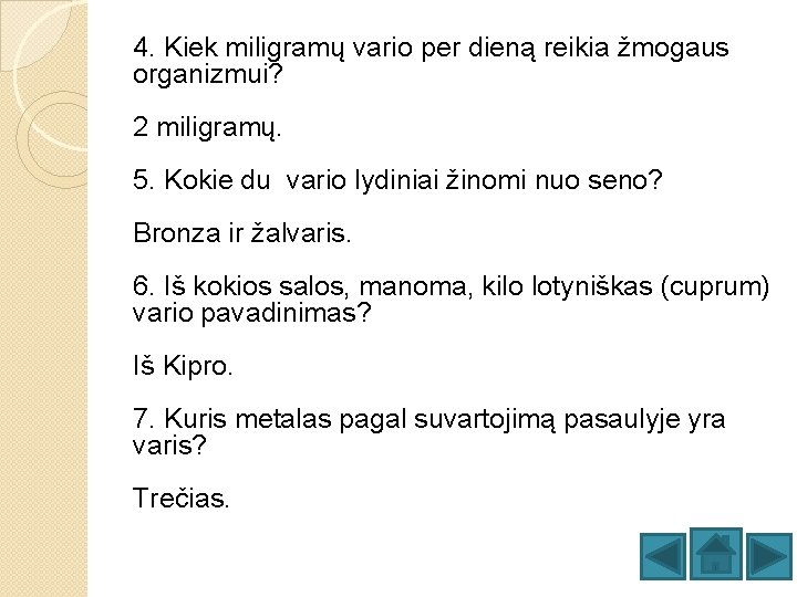 4. Kiek miligramų vario per dieną reikia žmogaus organizmui? 2 miligramų. 5. Kokie du