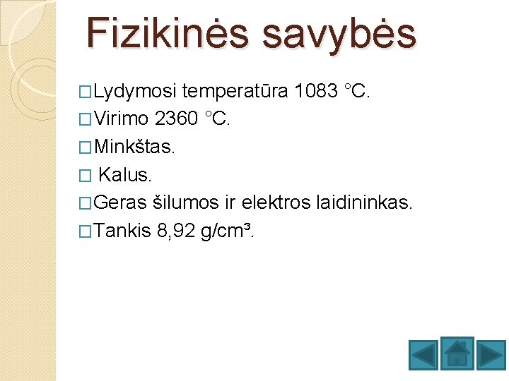 Fizikinės savybės �Lydymosi temperatūra 1083 °C. �Virimo 2360 °C. �Minkštas. � Kalus. �Geras šilumos