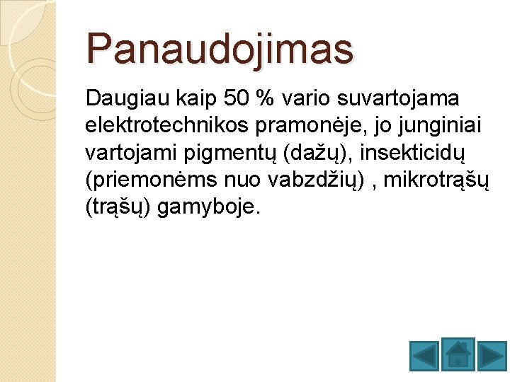 Panaudojimas Daugiau kaip 50 % vario suvartojama elektrotechnikos pramonėje, jo junginiai vartojami pigmentų (dažų),