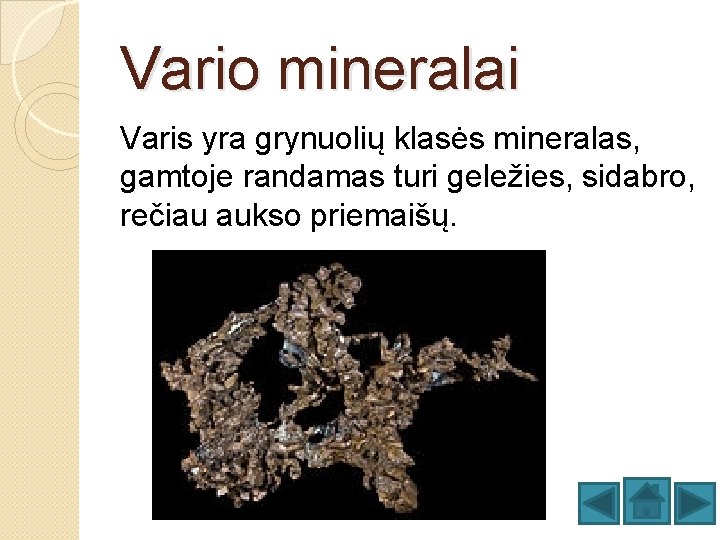 Vario mineralai Varis yra grynuolių klasės mineralas, gamtoje randamas turi geležies, sidabro, rečiau aukso