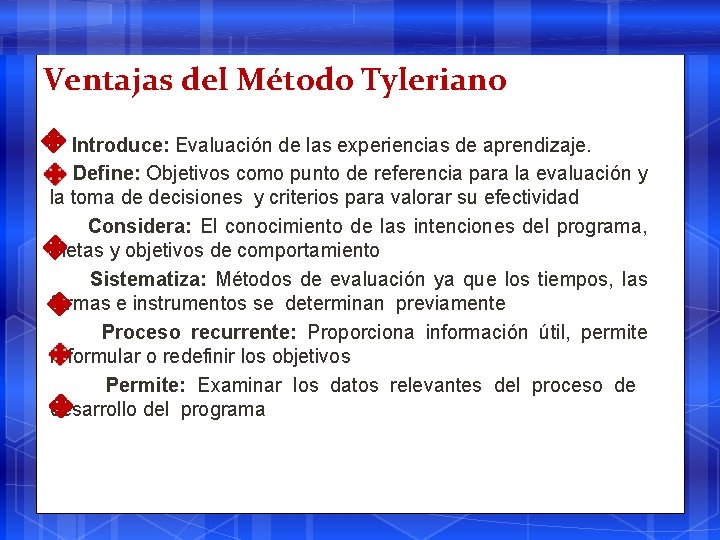 Ventajas del Método Tyleriano Introduce: Evaluación de las experiencias de aprendizaje. Define: Objetivos como