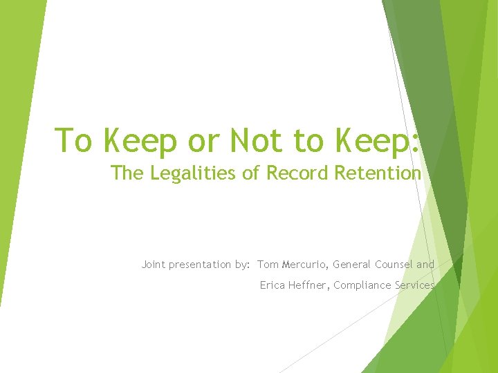To Keep or Not to Keep: The Legalities of Record Retention Joint presentation by: