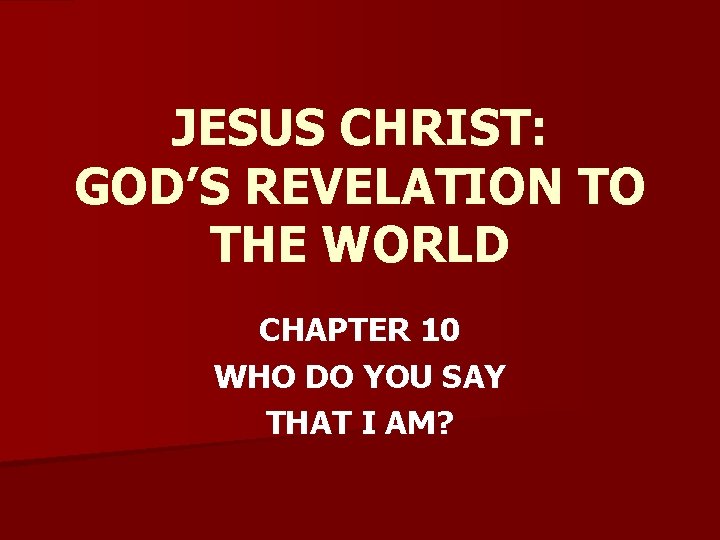 JESUS CHRIST: GOD’S REVELATION TO THE WORLD CHAPTER 10 WHO DO YOU SAY THAT