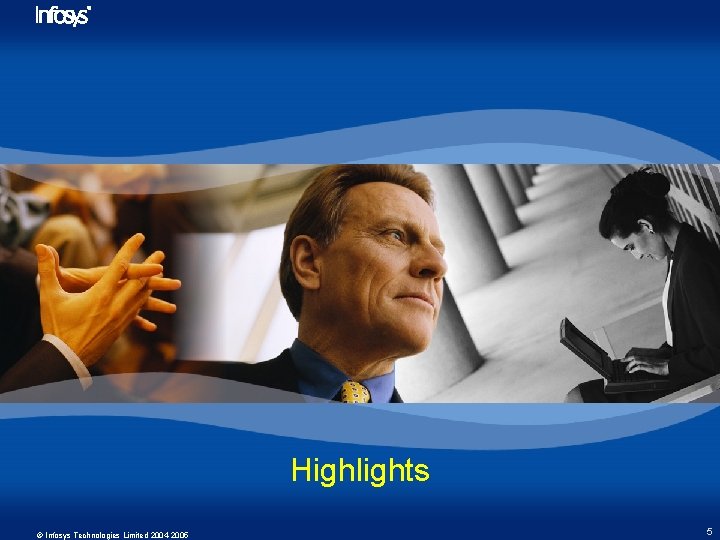 Highlights © Infosys Technologies Limited 2004 -2005 5 