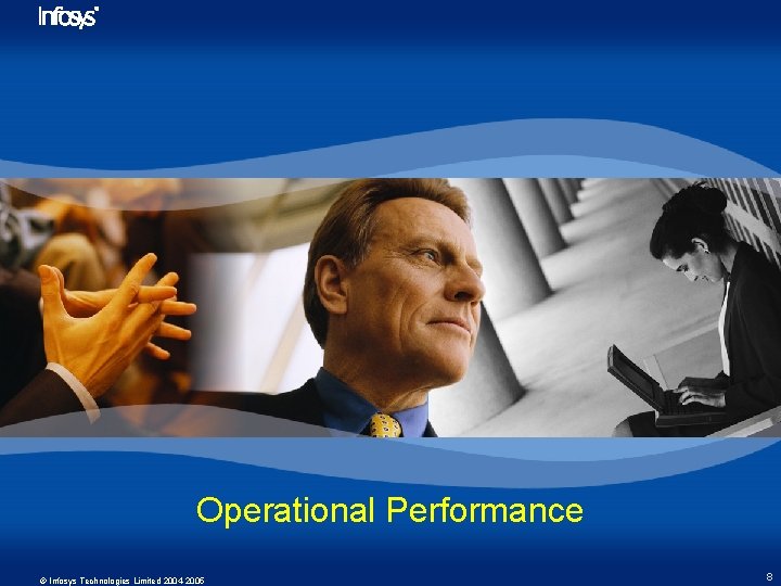 Operational Performance © Infosys Technologies Limited 2004 -2005 8 