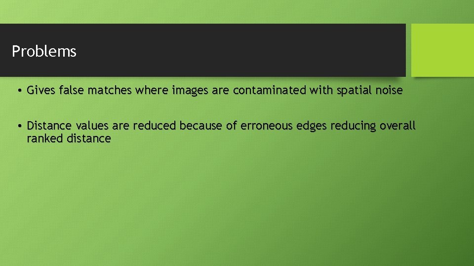Problems • Gives false matches where images are contaminated with spatial noise • Distance Problems • Gives false matches where images are contaminated with spatial noise • Distance