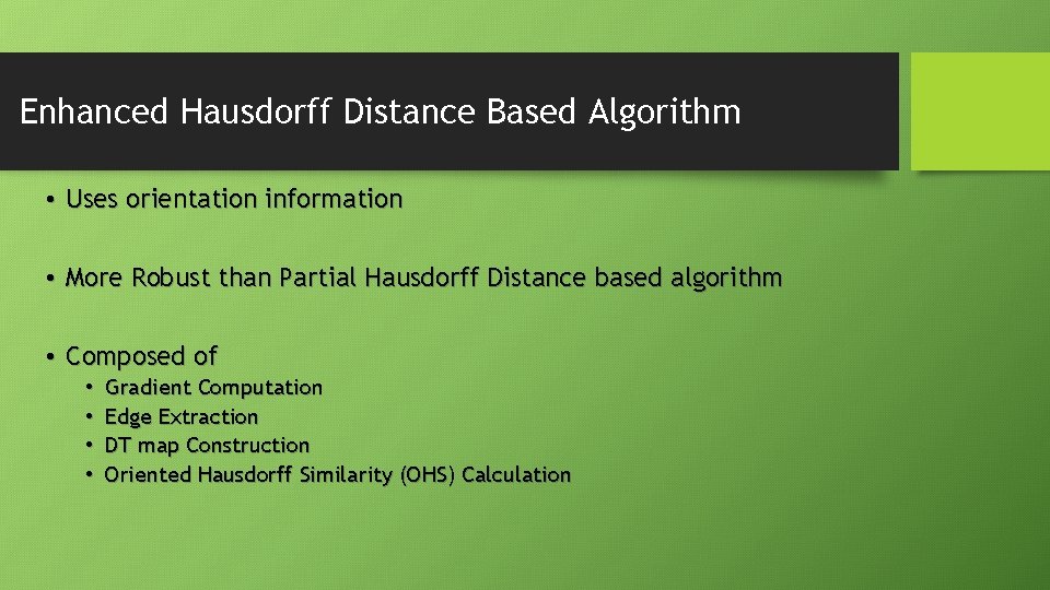 Enhanced Hausdorff Distance Based Algorithm • Uses orientation information • More Robust than Partial Enhanced Hausdorff Distance Based Algorithm • Uses orientation information • More Robust than Partial