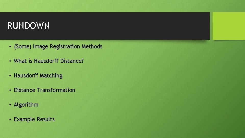 RUNDOWN • (Some) Image Registration Methods • What is Hausdorff Distance? • Hausdorff Matching RUNDOWN • (Some) Image Registration Methods • What is Hausdorff Distance? • Hausdorff Matching