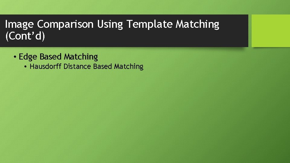 Image Comparison Using Template Matching (Cont’d) • Edge Based Matching • Hausdorff Distance Based Image Comparison Using Template Matching (Cont’d) • Edge Based Matching • Hausdorff Distance Based