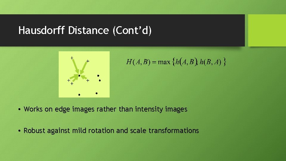 Hausdorff Distance (Cont’d) • Works on edge images rather than intensity images • Robust Hausdorff Distance (Cont’d) • Works on edge images rather than intensity images • Robust