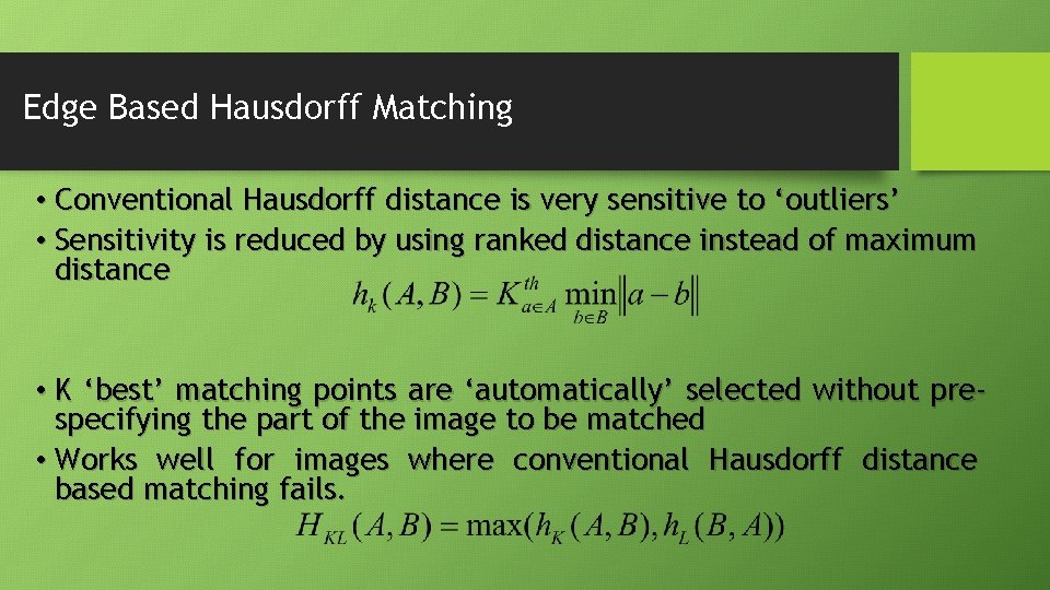 Edge Based Hausdorff Matching • Conventional Hausdorff distance is very sensitive to ‘outliers’ • Edge Based Hausdorff Matching • Conventional Hausdorff distance is very sensitive to ‘outliers’ •