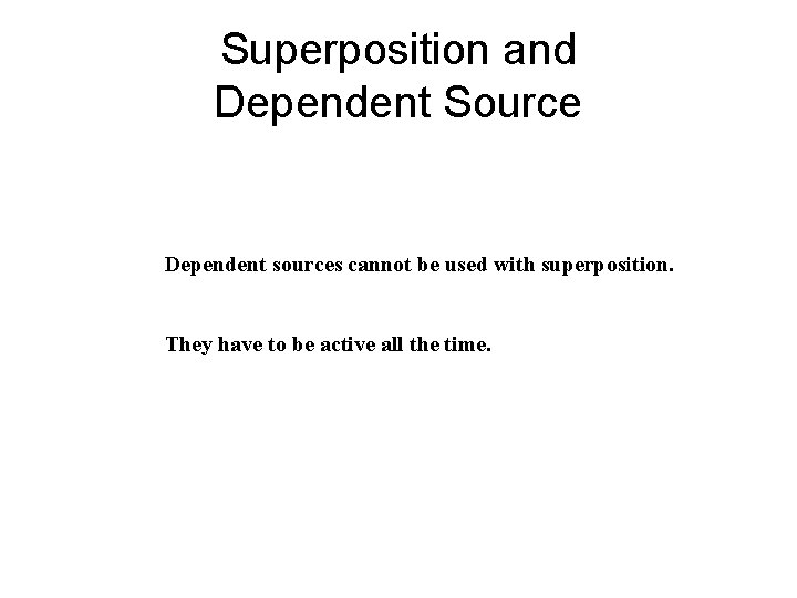 Superposition and Dependent Source Dependent sources cannot be used with superposition. They have to