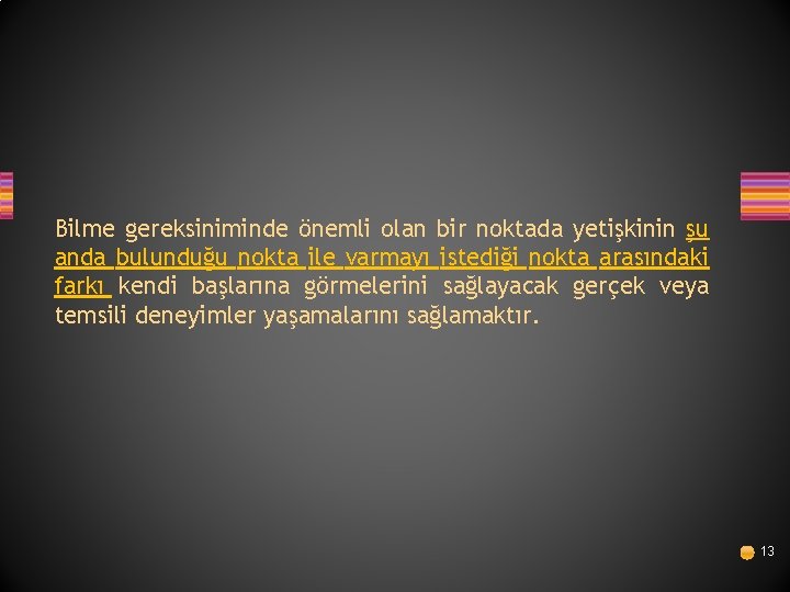 Bilme gereksiniminde önemli olan bir noktada yetişkinin şu anda bulunduğu nokta ile varmayı istediği