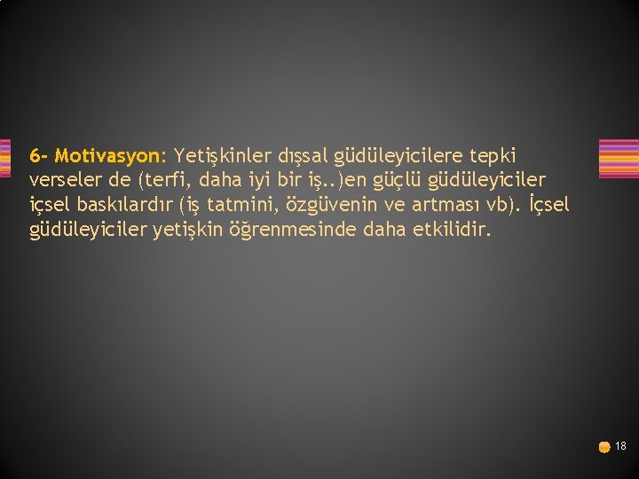 6 - Motivasyon: Yetişkinler dışsal güdüleyicilere tepki verseler de (terfi, daha iyi bir iş.