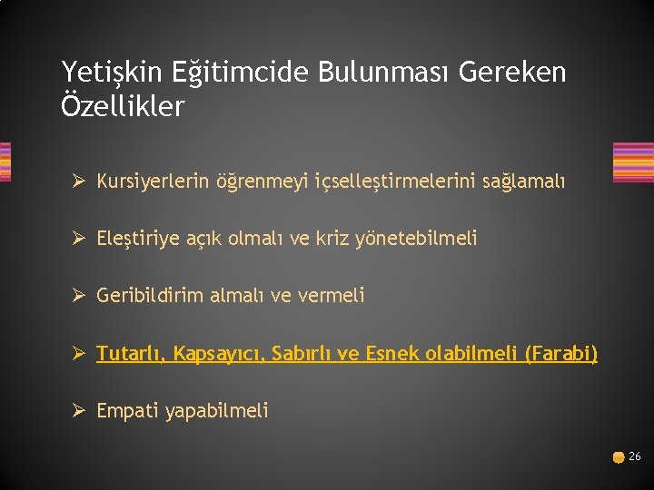 Yetişkin Eğitimcide Bulunması Gereken Özellikler Ø Kursiyerlerin öğrenmeyi içselleştirmelerini sağlamalı Ø Eleştiriye açık olmalı