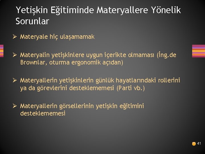 Yetişkin Eğitiminde Materyallere Yönelik Sorunlar Ø Materyale hiç ulaşamamak Ø Materyalin yetişkinlere uygun içerikte