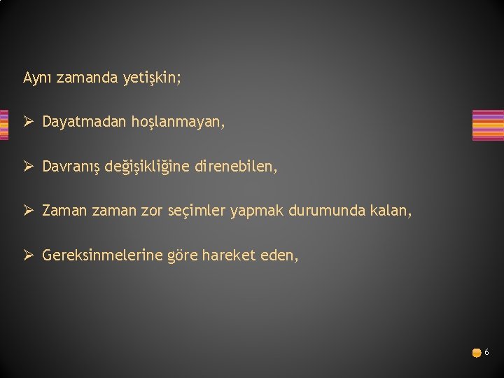 Aynı zamanda yetişkin; Ø Dayatmadan hoşlanmayan, Ø Davranış değişikliğine direnebilen, Ø Zaman zor seçimler