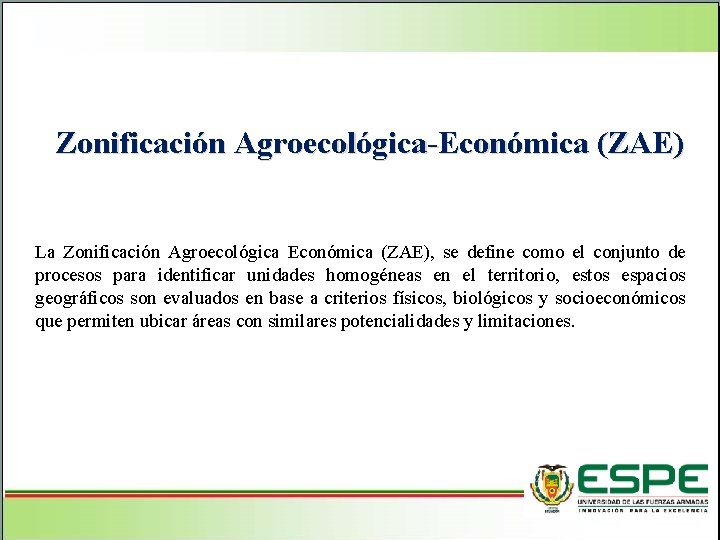 Zonificación Agroecológica-Económica (ZAE) La Zonificación Agroecológica Económica (ZAE), se define como el conjunto de
