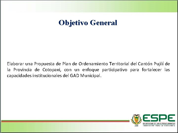 Objetivo General Elaborar una Propuesta de Plan de Ordenamiento Territorial del Cantón Pujilí de