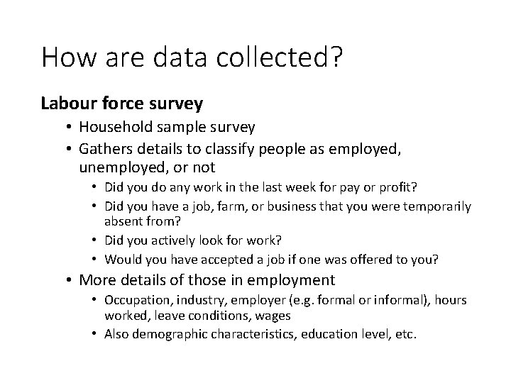 How are data collected? Labour force survey • Household sample survey • Gathers details