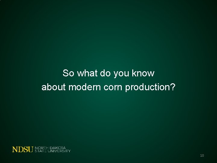 So what do you know about modern corn production? 10 