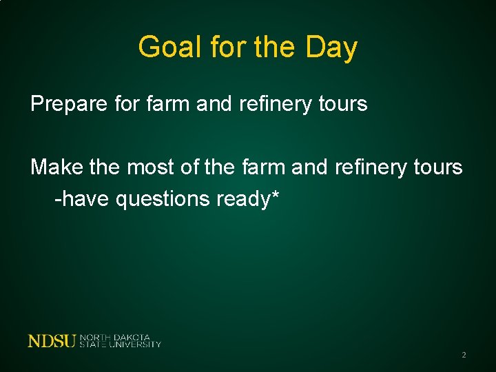 Goal for the Day Prepare for farm and refinery tours Make the most of