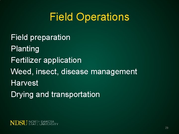 Field Operations Field preparation Planting Fertilizer application Weed, insect, disease management Harvest Drying and