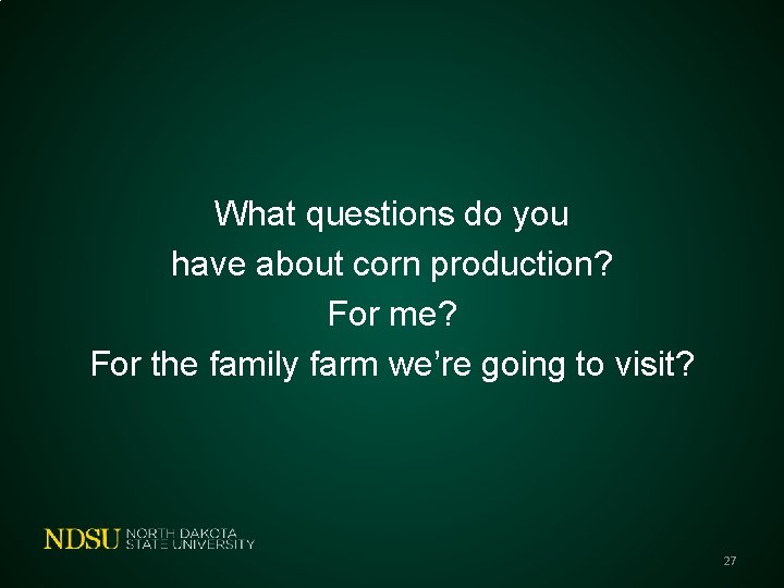 What questions do you have about corn production? For me? For the family farm