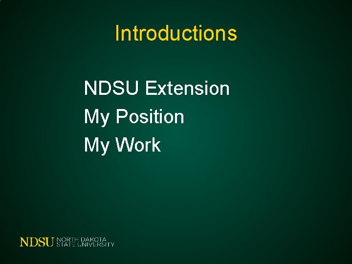 Introductions NDSU Extension My Position My Work 