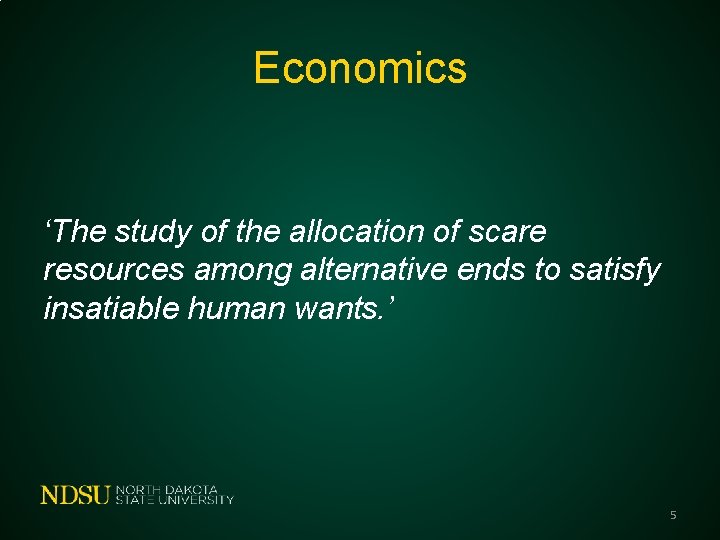 Economics ‘The study of the allocation of scare resources among alternative ends to satisfy