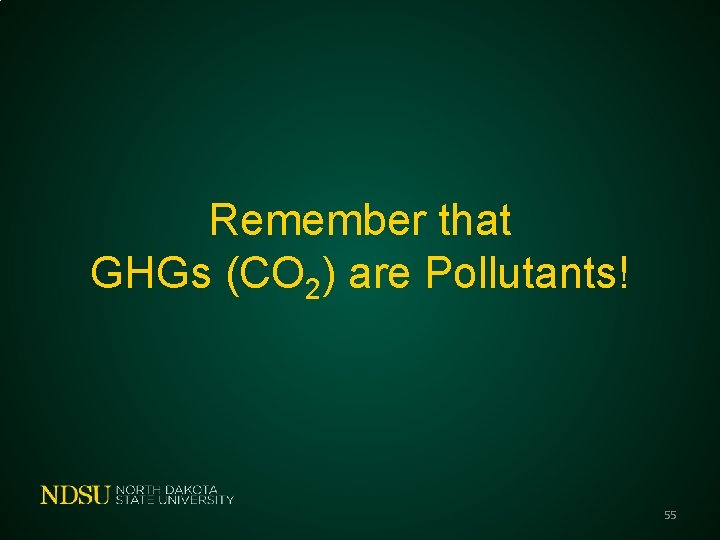 Remember that GHGs (CO 2) are Pollutants! 55 