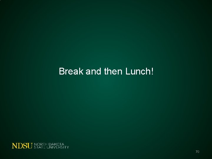 Break and then Lunch! 70 