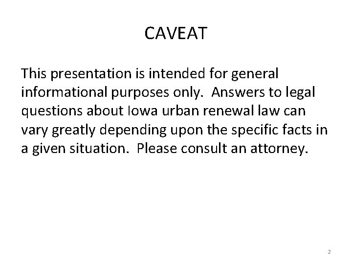 CAVEAT This presentation is intended for general informational purposes only. Answers to legal questions