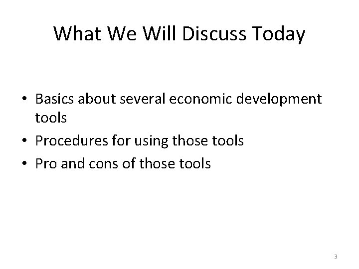 What We Will Discuss Today • Basics about several economic development tools • Procedures