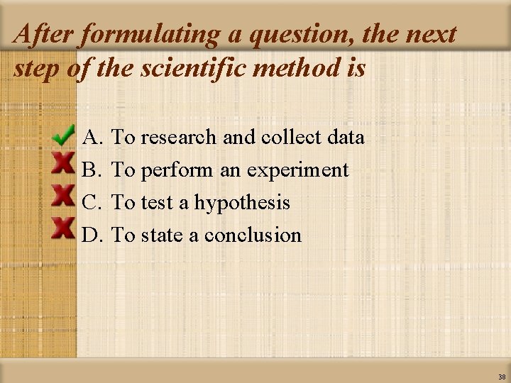 After formulating a question, the next step of the scientific method is A. To