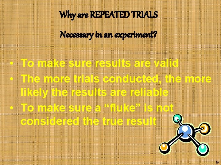 Why are REPEATED TRIALS Necessary in an experiment? • To make sure results are