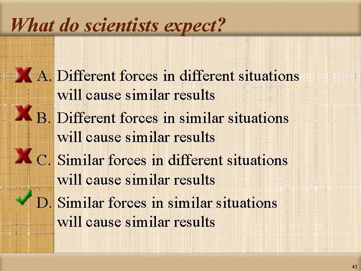 What do scientists expect? A. Different forces in different situations will cause similar results