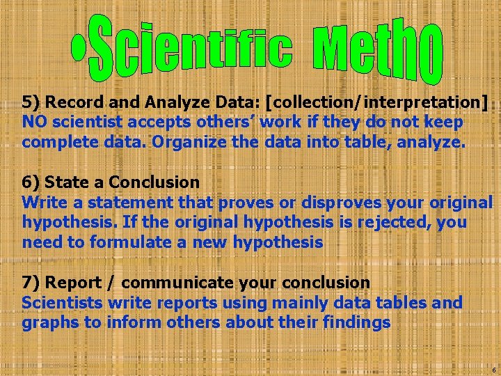 5) Record and Analyze Data: [collection/interpretation] NO scientist accepts others’ work if they do