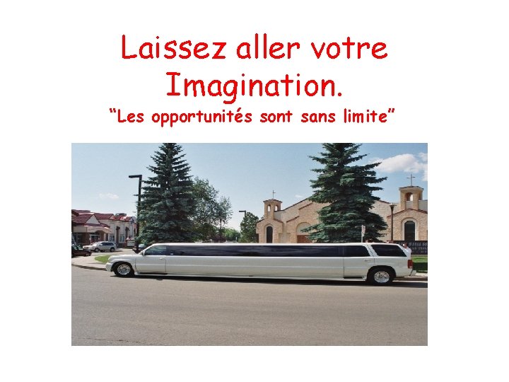 Laissez aller votre Imagination. “Les opportunités sont sans limite” 