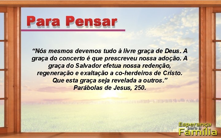 Para Pensar “Nós mesmos devemos tudo à livre graça de Deus. A graça do