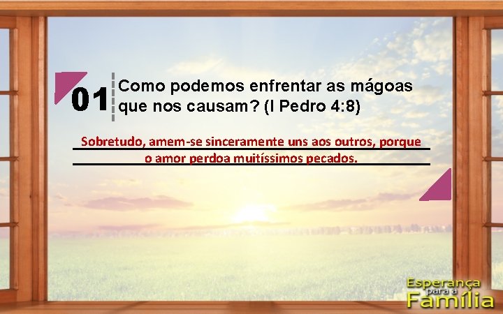 01 Como podemos enfrentar as mágoas que nos causam? (I Pedro 4: 8) Sobretudo,